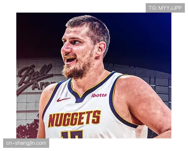 约基奇场均准三双托底 掘金进攻体系稳定性居联盟前列